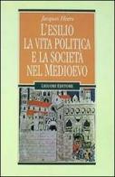 L' esilio, la vita politica e la società nel Medioevo di Jacques Heers edito da Liguori