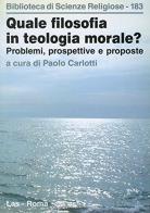 Quale filosofia in teologia morale? Problemi, prospettive e proposte di Paolo Carlotti edito da LAS