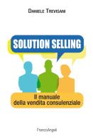Solution selling. Il manuale della vendita consulenziale di Daniele Trevisani edito da Franco Angeli