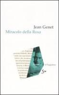 Miracolo della rosa di Jean Genet edito da Il Saggiatore