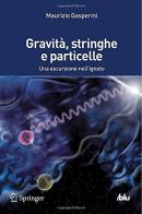 Gravità, stringhe e particelle. Una escursione nell'ignoto di Maurizio Gasperini edito da Springer Verlag