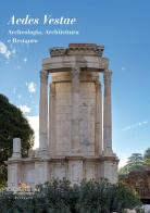 Aedes Vestae. Archeologia, architettura e restauro edito da Gangemi Editore