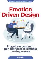 Emotion driven design. Progettare contenuti per interfacce in sintonia con le persone di Valentina Di Michele, Andrea Fiacchi edito da Apogeo