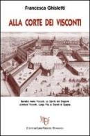 Alla corte dei Visconti di Francesca Ghisletti edito da L'Autore Libri Firenze