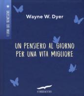 Un pensiero al giorno per una vita migliore di Wayne W. Dyer edito da Corbaccio