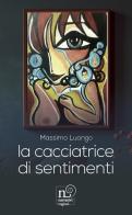 La cacciatrice di sentimenti di Massimo Luongo edito da Rogiosi