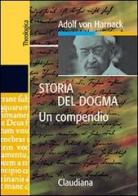 Storia del dogma. Un compendio di Adolf von Harnack edito da Claudiana