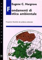 Fondamenti di etica ambientale. Prospettive filosofiche del problema ambientale di Hargrove C. Eugène edito da Muzzio