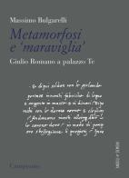 Metamorfosi e «maraviglia». Giulio Romano a Palazzo Te di Massimo Bulgarelli edito da Campisano Editore
