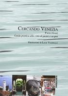 Cercando Venezia. Guida poetica alla città di pietre e acqua di Paolo Ganz edito da Mare di Carta