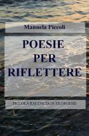 Poesie per riflettere. Piccola raccolta di filopoesie di Manuela Piccoli edito da ilmiolibro self publishing