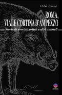 Roma, viale Cortina d'Ampezzo. Storie di uomini, artisti e altri animali di Clelia Arduini edito da Albeggi