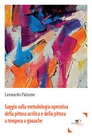 Saggio sulla metodologia operativa della pittura acrilica e della pittura a tempera a gouache di Leonardo Falzone edito da Europa Edizioni
