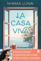 La casa viva. Ricette e rituali di lentezza per vivere come natura comanda di Mama Luna edito da Magazzini Salani
