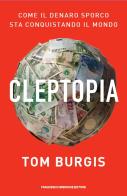 Cleptopia. Come il denaro sporco sta conquistando il mondo di Tom Burgis edito da Brioschi