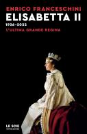 Elisabetta II 1926-2022. L'ultima grande regina di Enrico Franceschini edito da Mondadori