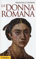 La donna romana. Modelli e realtà di Francesca Cenerini edito da Il Mulino