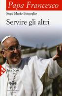 Servire gli altri di Francesco (Jorge Mario Bergoglio) edito da Jaca Book