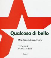 Qualcosa di bello. Una storia italiana di birra. 1974-2015 Heineken Italia di Piero Perron, Alfredo Pratolongo edito da Rizzoli