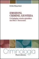 Emozioni, crimine, giustizia. Un'indagine storico-giuridica tra Otto e Novecento di Emilia Musumeci edito da Franco Angeli