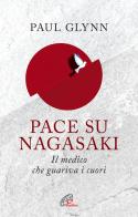 Pace su Nagasaki. Il medico che guariva i cuori di Paul Glynn edito da Paoline Editoriale Libri