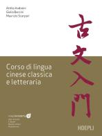 Corso di lingua cinese classica e letteraria di Attilio Andreini, Maurizio Scarpari, Giulia Baccini edito da Hoepli