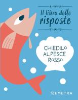 Chiedilo al pesce rosso. Ediz. a colori edito da Demetra