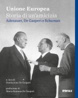 Unione Europea, storia di un'amicizia. Adenauer, De Gasperi, Schuman edito da Itaca (Castel Bolognese)