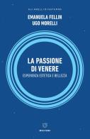 La passione di Venere. Esperienza estetica e bellezza di Emanuela Fellin, Ugo Morelli edito da Meltemi