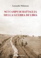 Sui campi di battaglia della guerra di Libia di Leonardo Malatesta edito da Macchione Editore