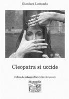 Cleopatra si uccide di Gianluca Lattuada edito da Montedit