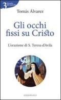 Gli occhi fissi su Cristo. L'orazione di S. Teresa d'Avila di Tomás Alvárez edito da OCD