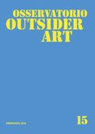 Osservatorio outsider art. Ediz. illustrata vol.15 edito da Edizioni Museo Pasqualino
