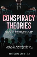 Conspiracy theories. Discover the hidden secrets and the main conspiracy theories. Destroy the new world order and take the millennial kingdom by force di Bernadine Christner edito da Youcanprint
