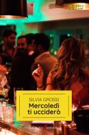 Mercoledì ti ucciderò di Silvia Grossi edito da Laurana Editore