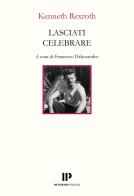 Lasciati celebrare. Poesie scelte 1937-1974. Ediz. multilingue di Kenneth Rexroth edito da Interno Poesia Editore