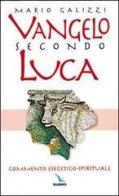 Vangelo secondo Luca. Commento esegetico-spirituale di Mario Galizzi edito da Editrice Elledici