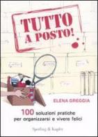 Tutto a posto! 100 soluzioni pratiche per organizzarsi e vivere felici di Elena Greggia edito da Sperling & Kupfer