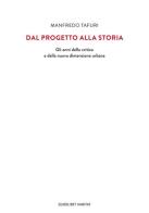 Dal progetto alla storia. Gli anni della critica e della nuova dimensione urbana di Manfredo Tafuri edito da Quodlibet