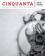 Cinquanta. 50 anni di ritratti della mia musica di Renzo Chiesa edito da Vololibero