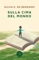 Sulla cima del mondo di Silvia Elena De Bernardi edito da bookabook
