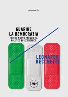 Guarire la democrazia. Per un nuovo paradigma politico ed economico di Leonardo Becchetti edito da Minimum Fax