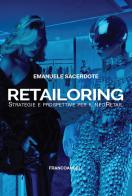 Retailoring. Strategie e prospettive per il NeoRetail di Emanuele Sacerdote edito da Franco Angeli