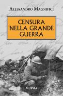 Censura nella grande guerra di Alessandro Magnifici edito da Ugo Mursia Editore