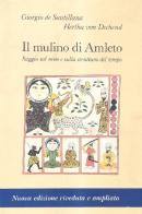 Il mulino di Amleto. Saggio sul mito e sulla struttura del tempo di Giorgio de Santillana, Hertha von Dechend edito da Adelphi