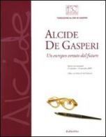 Alcide De Gasperi. Un europeo venuto dal futuro. Catalogo della mostra (Udine, 25 settembre-14 novembre) edito da Rubbettino