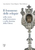 Il fenomeno delle reliquie. Nella storia nella letteratura e nella dottrina della chiesa di Anna Agostini, Franco Biagioni, Maria Valbonesi edito da Polistampa