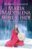 Maria Maddalena, Sibilla, Iside. La maestria dell'amore. Tredici passi per ritrovare il Sacro Graal di Roberta Tomassini edito da Verdechiaro