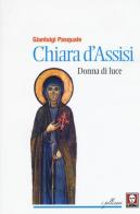 Chiara d'Assisi. Donna di luce di Gianluigi Pasquale edito da Lindau