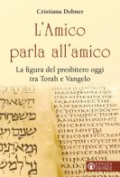 L' Amico parla all'amico. La figura del presbitero oggi tra Torah e Vangelo di Cristiana Dobner edito da Effatà